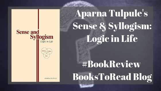 Sense and Syllogism Logic in Life Aparna