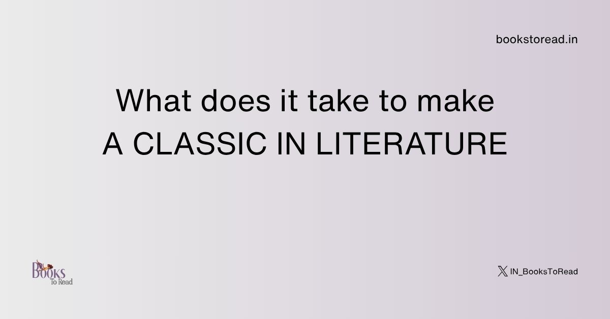 What does it take to make A CLASSIC IN LITERATURE Books To Read